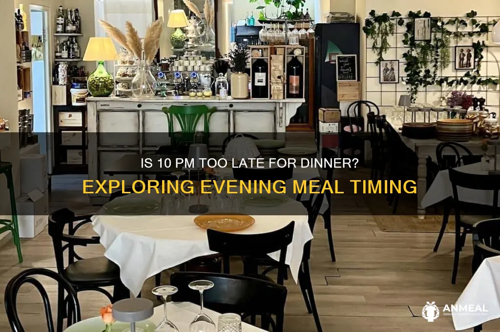 is 10 pm too late for dinner