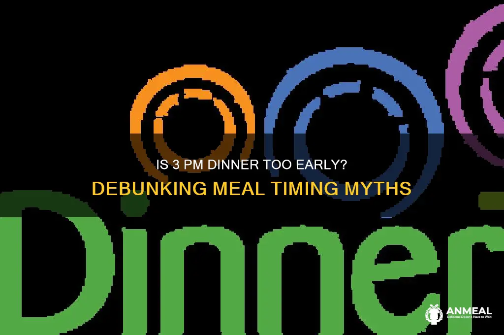 is 3pm too early for dinner