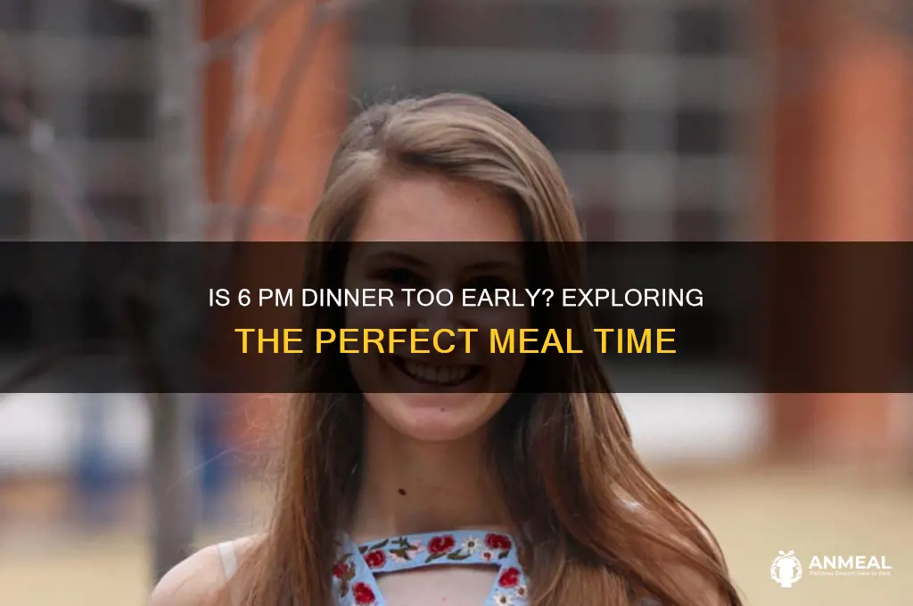 is 6 pm too early for dinner