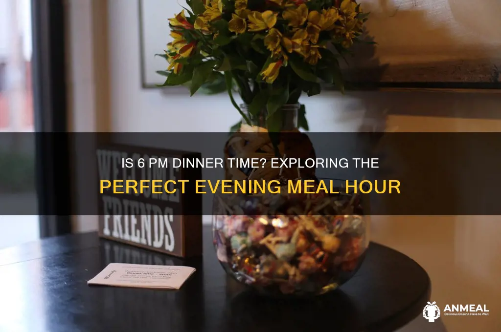 is 6pm dinner time