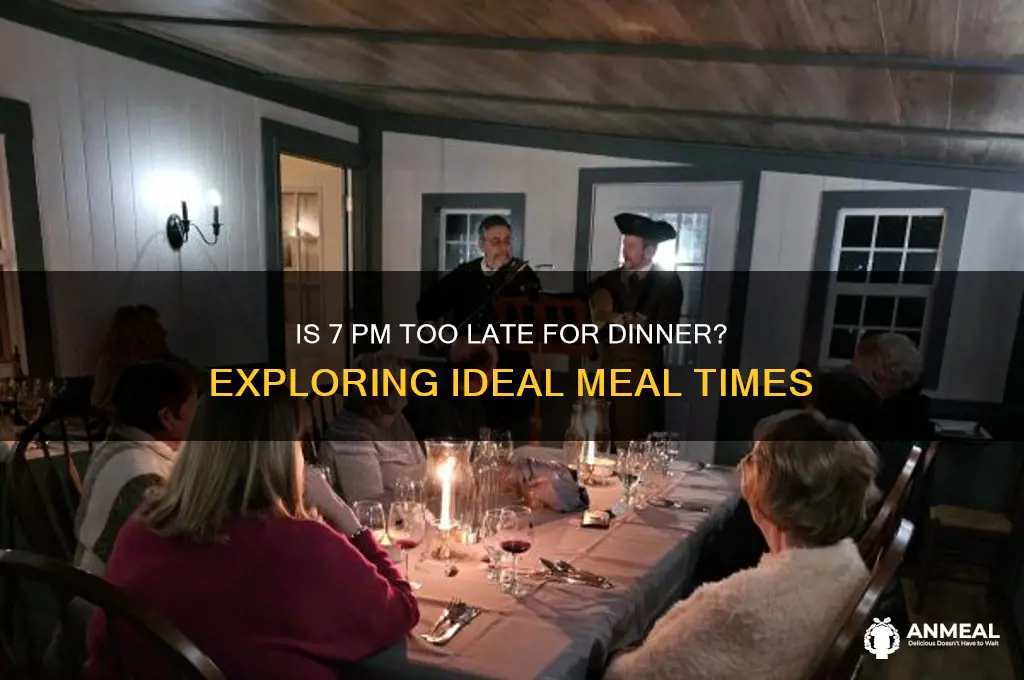 is 7 too late to meet for dinner
