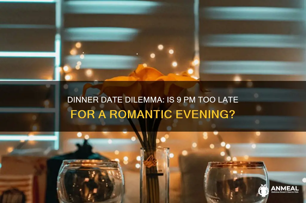 is 9 too late for dinner date