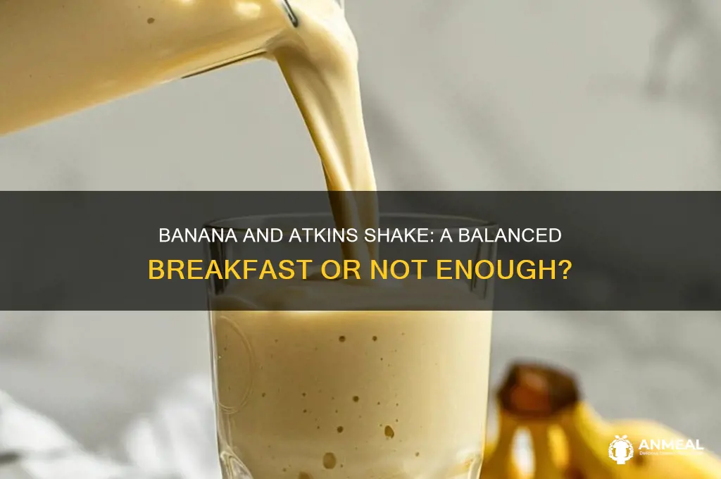 is a banana and atkins shake enough for breakfast