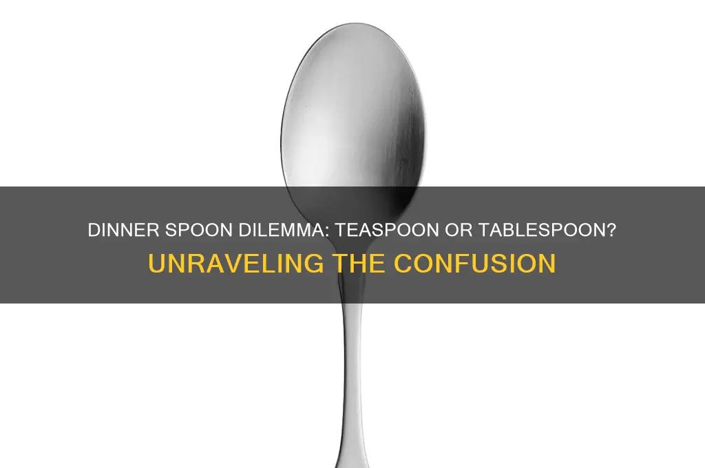is a dinner spoon a teaspoon or tablespoon