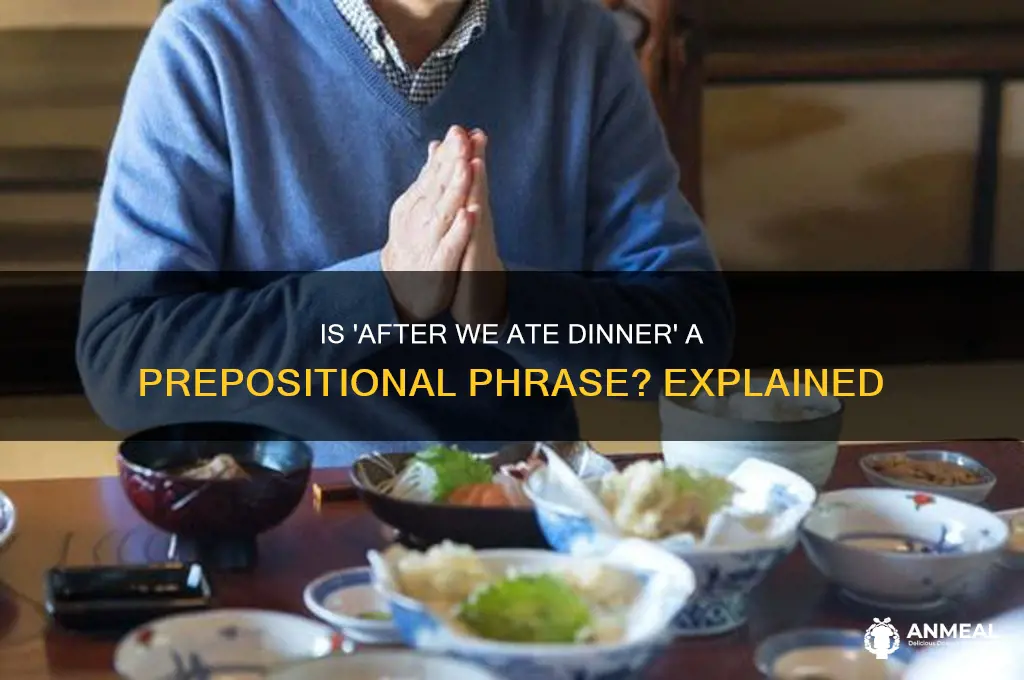 is after we ate dinner a prepositional phrasw
