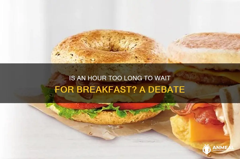 is an hour tp long to wait for breakfast
