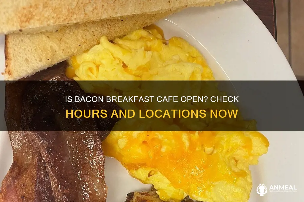 is bacon breakfast cafe open
