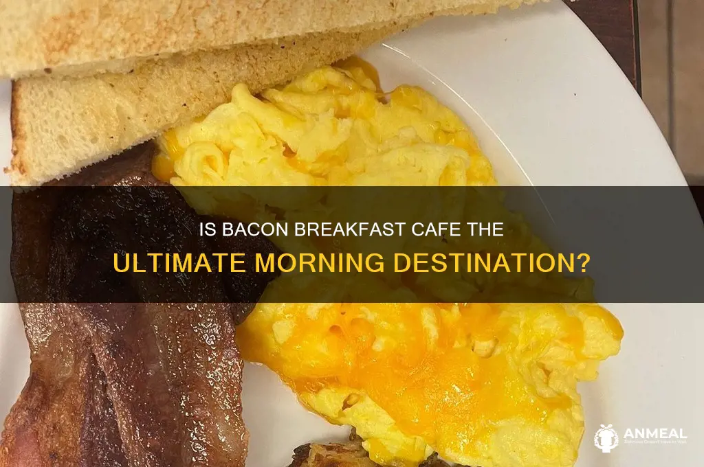 is bacon breakfast cafe