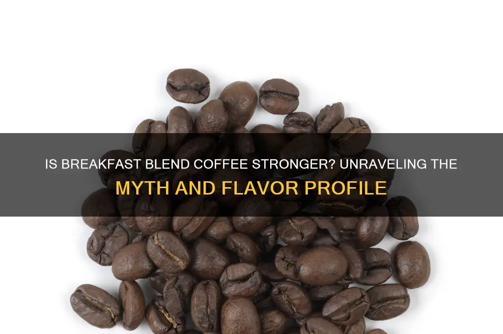 is breakfast blend coffee stronger
