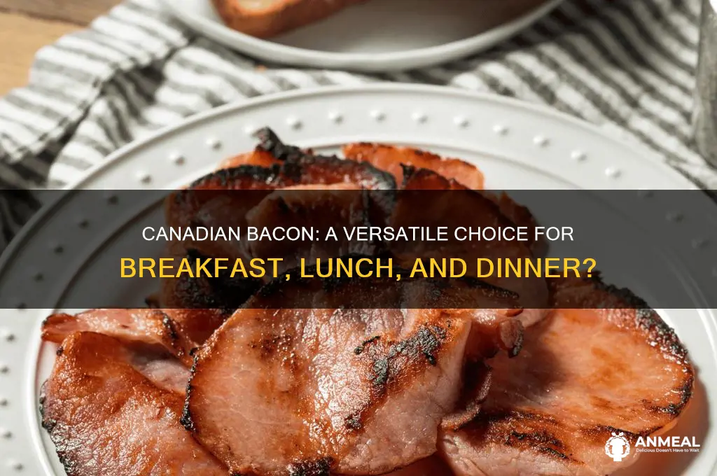 is canadican bacon used at lunch dinner and breakfast