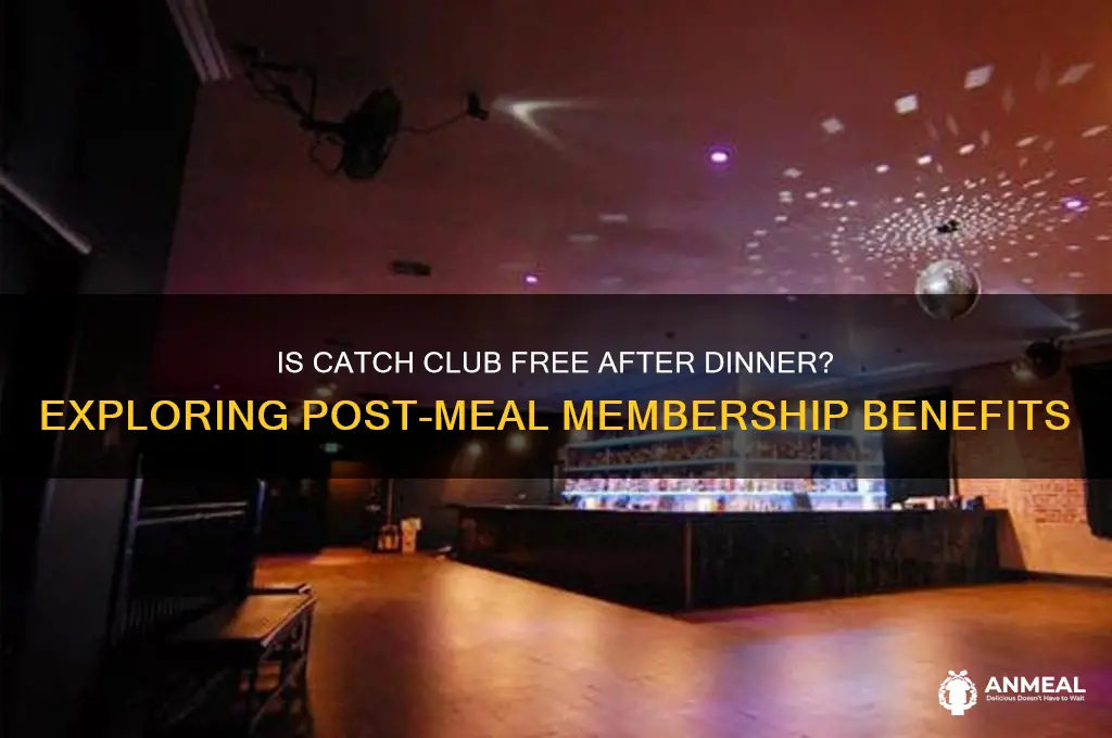 is catch club free after dinner