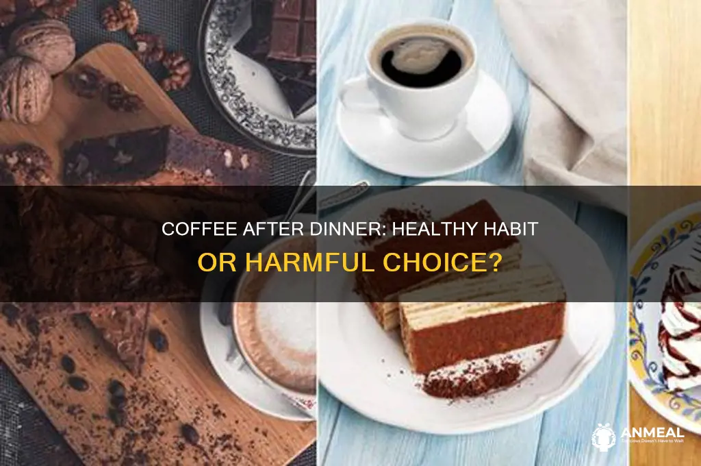 is coffee after dinner bad for you