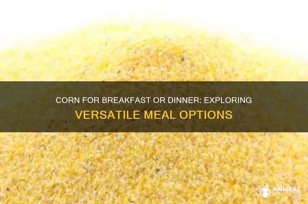 is corn for brestfast or dinner