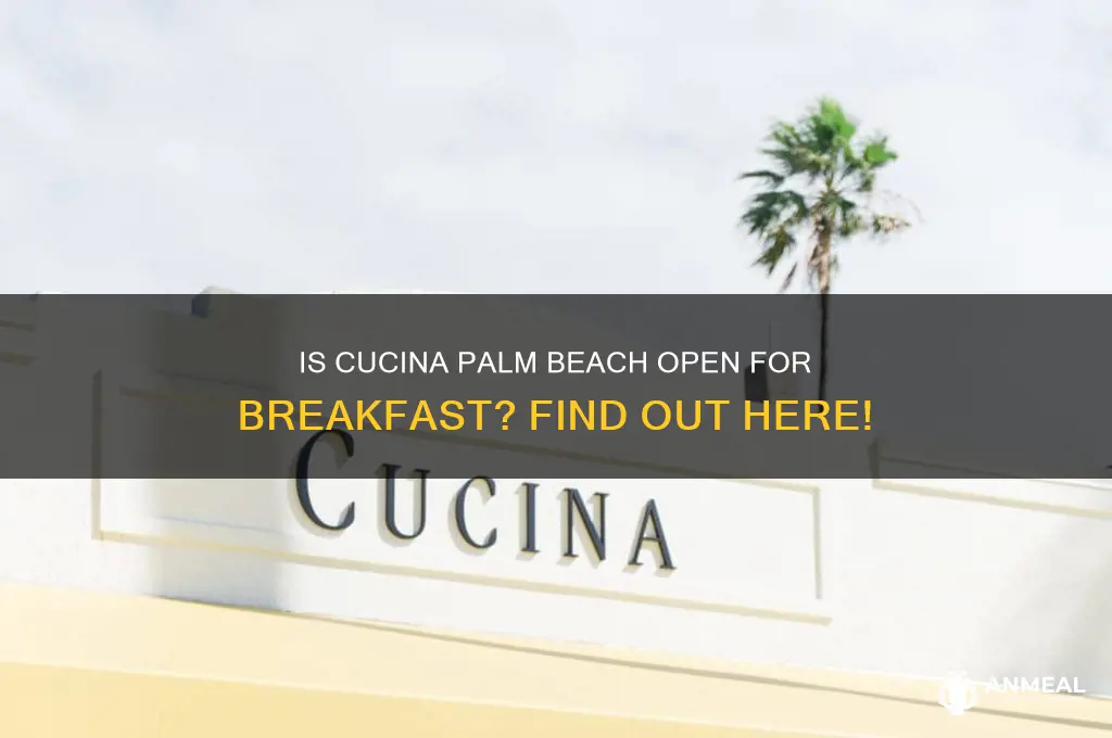 is cucina palm beach open for breakfast