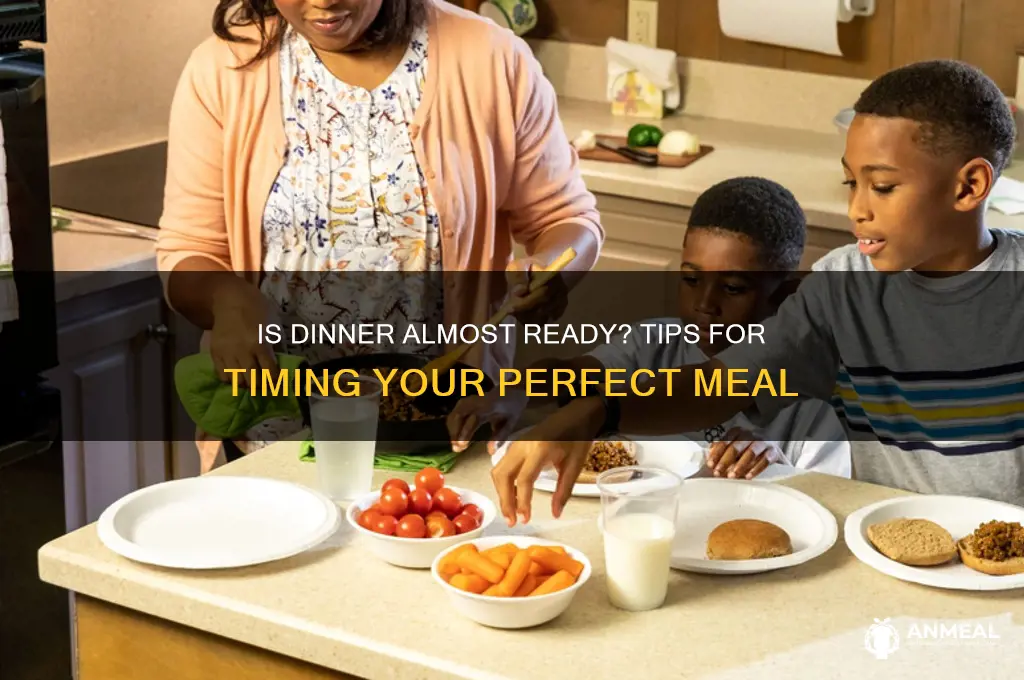 is dinner almost ready