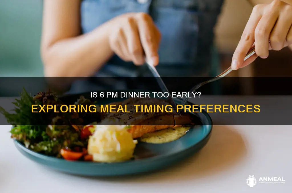 is dinner at 6 too early