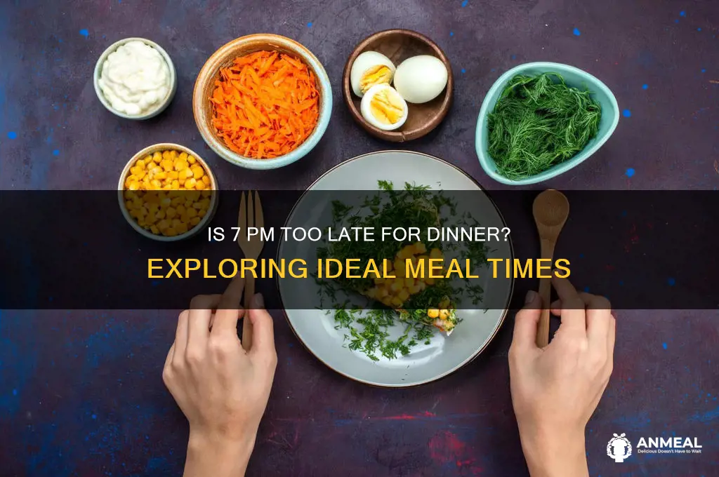 is dinner at 7 too late