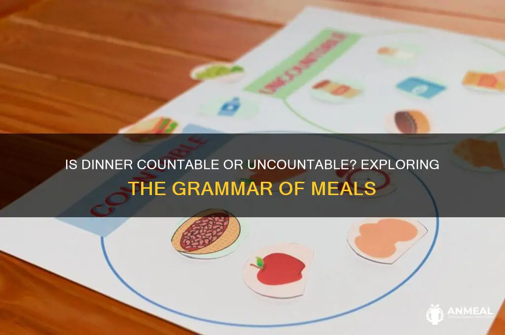 is dinner countable or uncountable