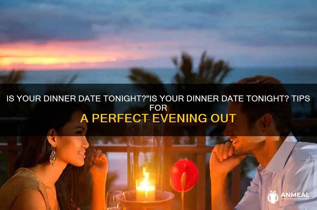 is dinner date on tonight