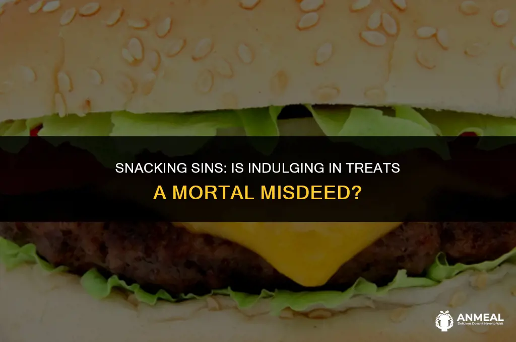 is eating too much snacks mortally sinful