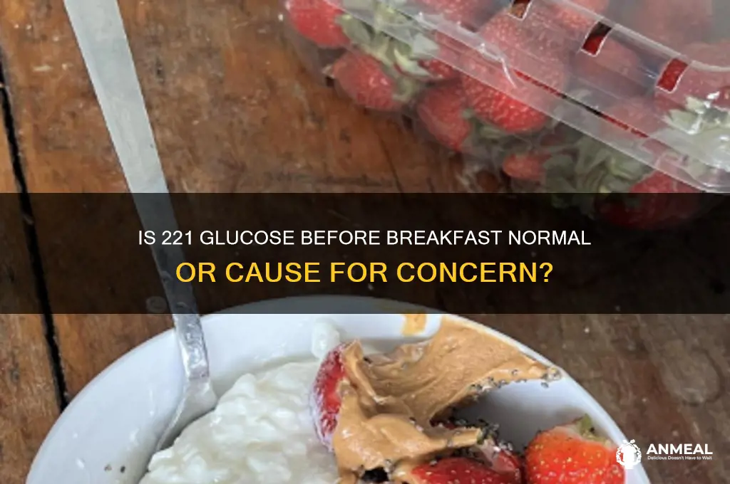 is glucose before breakfast 221 ok