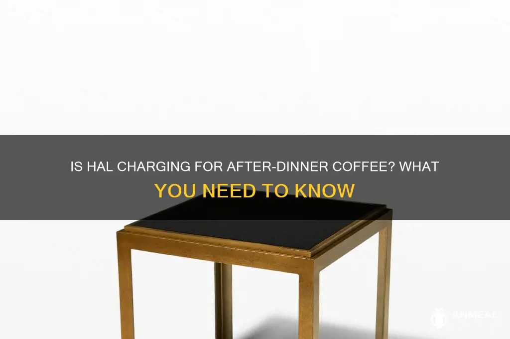 is hal charging for after dinner coffee