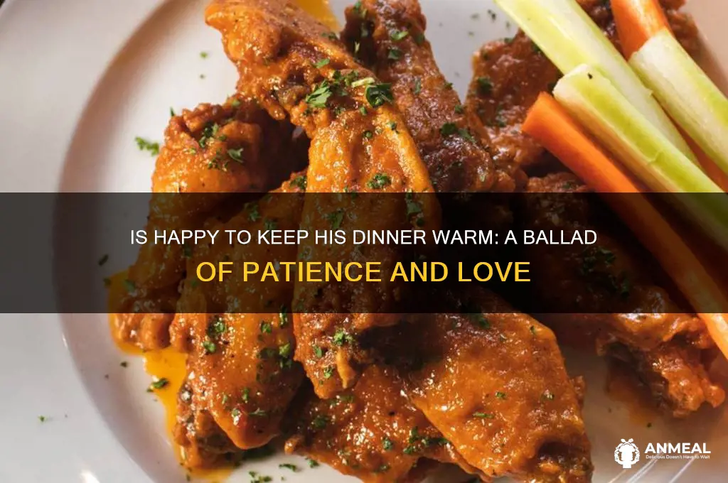 is happy to keep his dinner warm a ballad