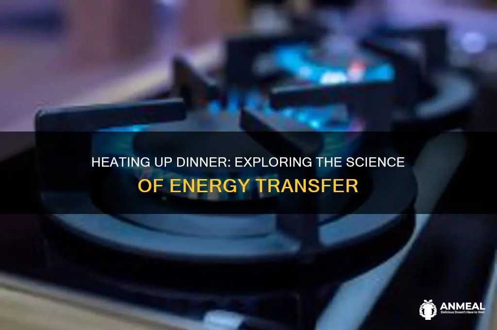 is heating up dinner a form of energy transfer