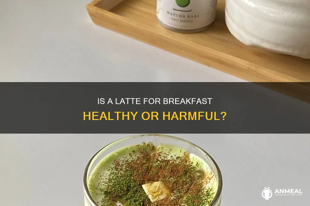 is it bad to have latte for breakfast