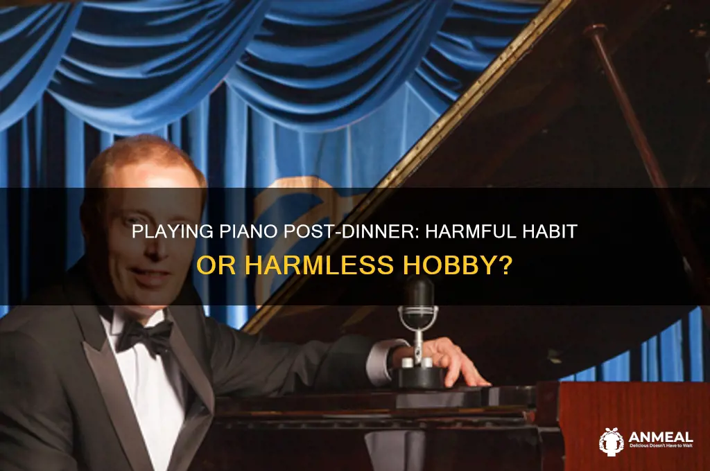 is it bad to play piano right after dinner