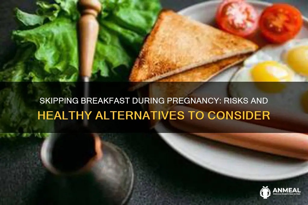 is it bad to skip breakfast when pregnant