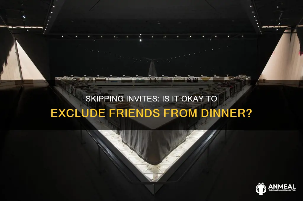 is it ok not to invire friemd to dinner