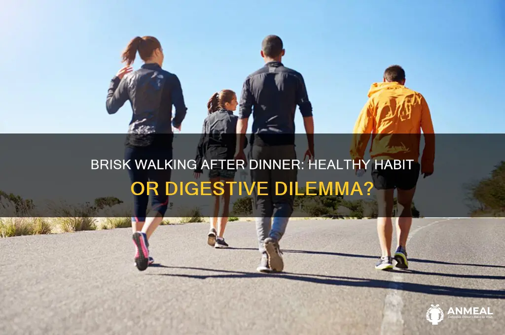 is it ok to brisk walk after dinner