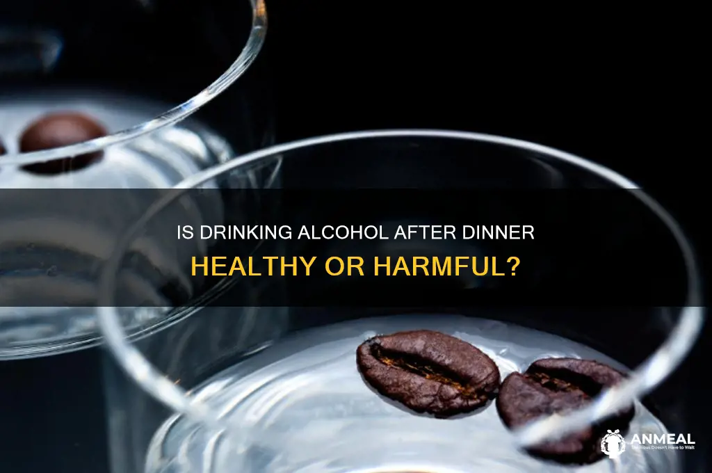 is it ok to drink alcohol after dinner