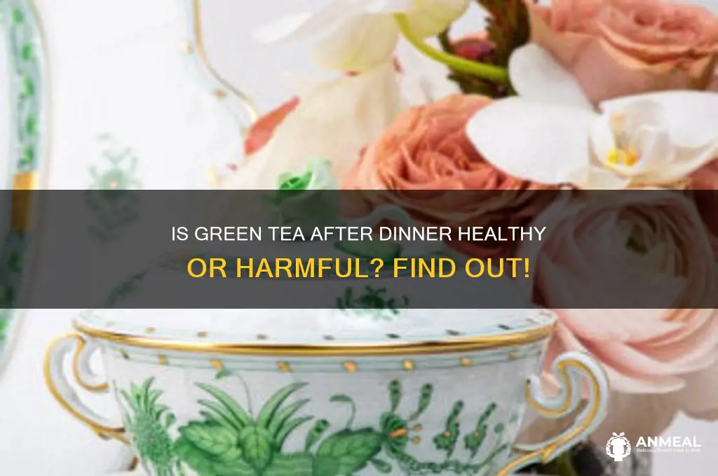 is it ok to drink green tea after dinner