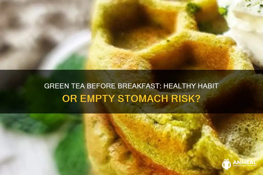 is it ok to drink green tea before breakfast