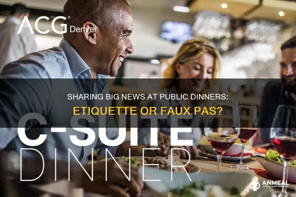 is it okay to give big news at public dinner