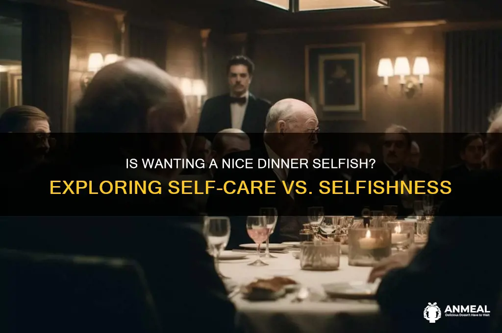 is it selfish to want to have a nice dinner