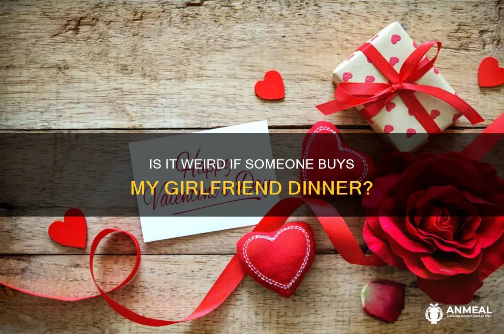 is it weird if someone buys my girlfriend dinner