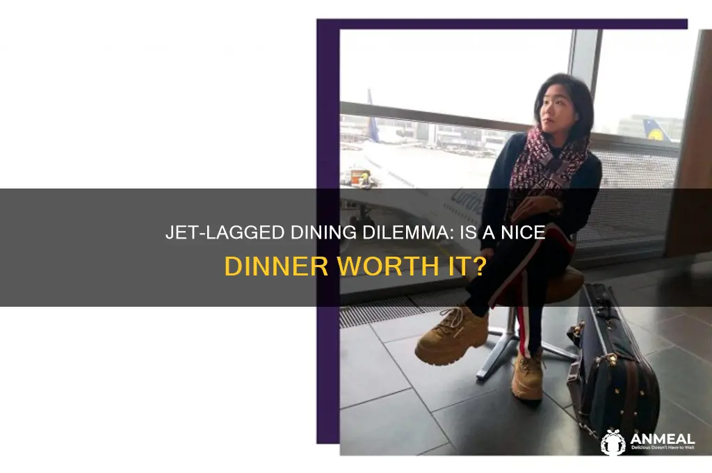 is it worth having a nice dinner when jet lagges