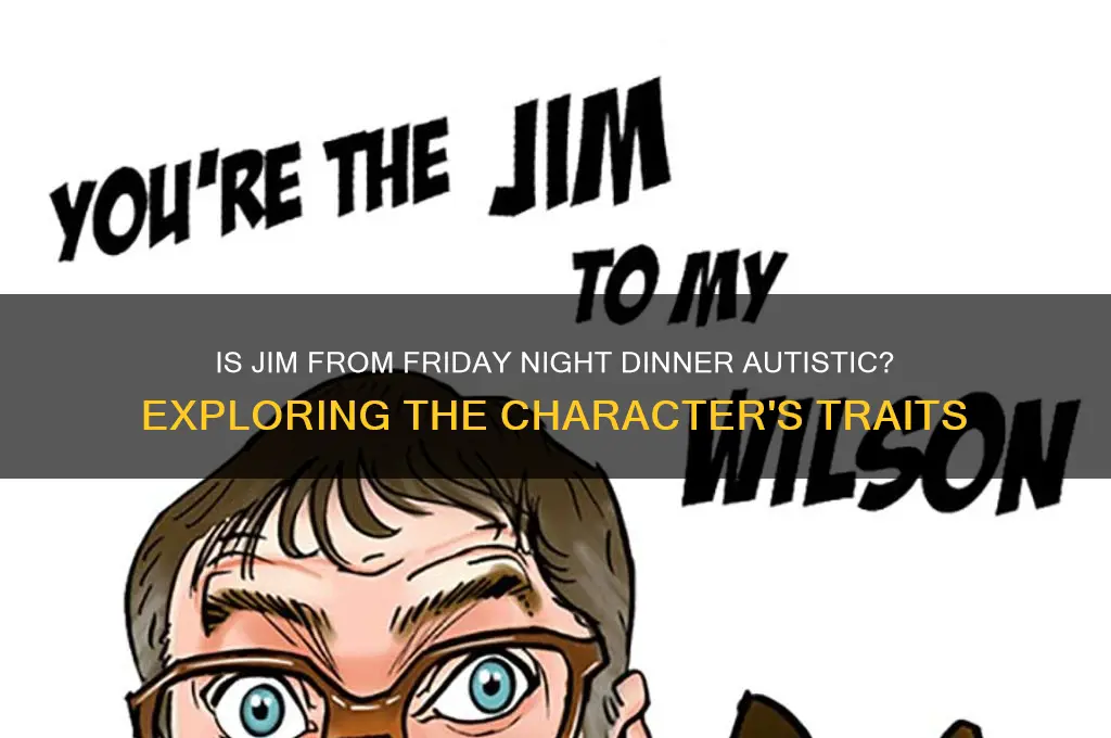 is jim from friday night dinner autistic