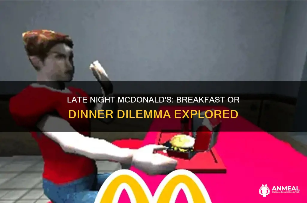 is late night mcdonalds breakfast or dinner