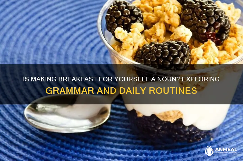 is making breakfast for yourself a noun