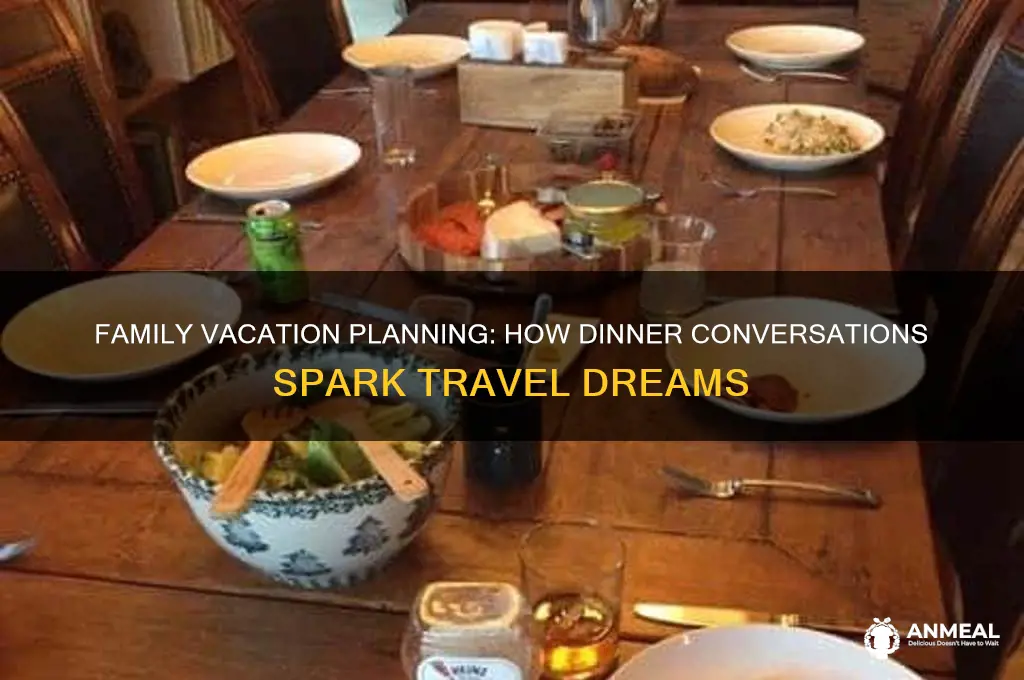 is planning on a vacation with her family during dinner