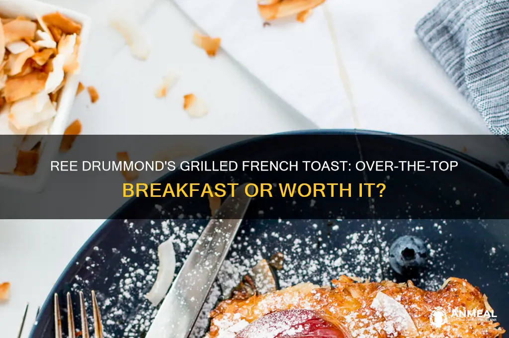 is ree drummonds grilled french toast an over-the-top breakfast recipe