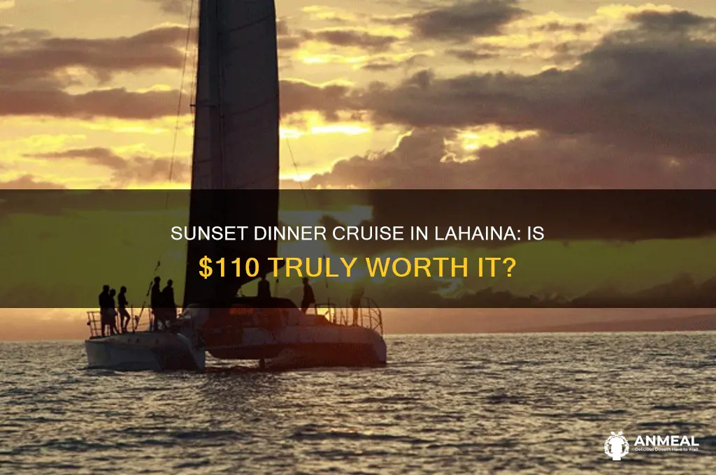 is the sunset dinner cruise in lahaina worth 110