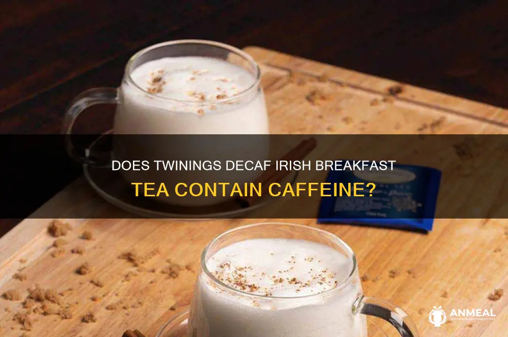 is there caffeine in twinings decaffeinated irish breakfast tea