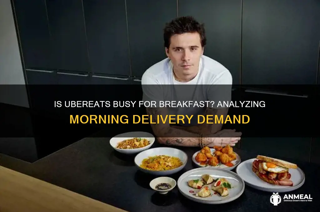 is ubereats busy for breakfast