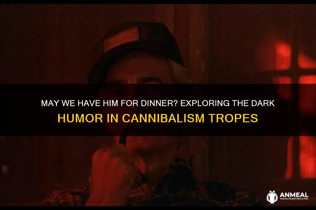 may we have him for dinner