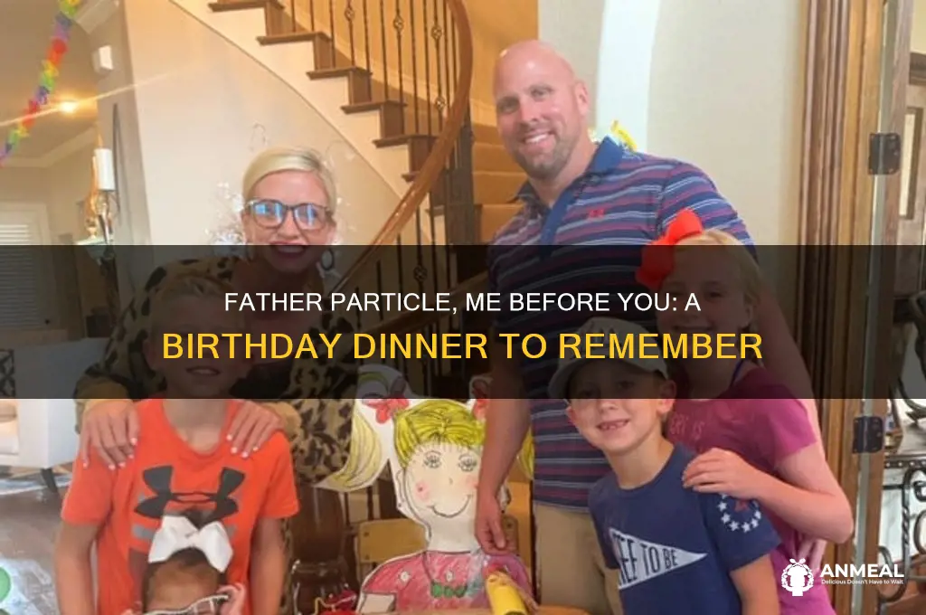 me before you birthday dinner father particle